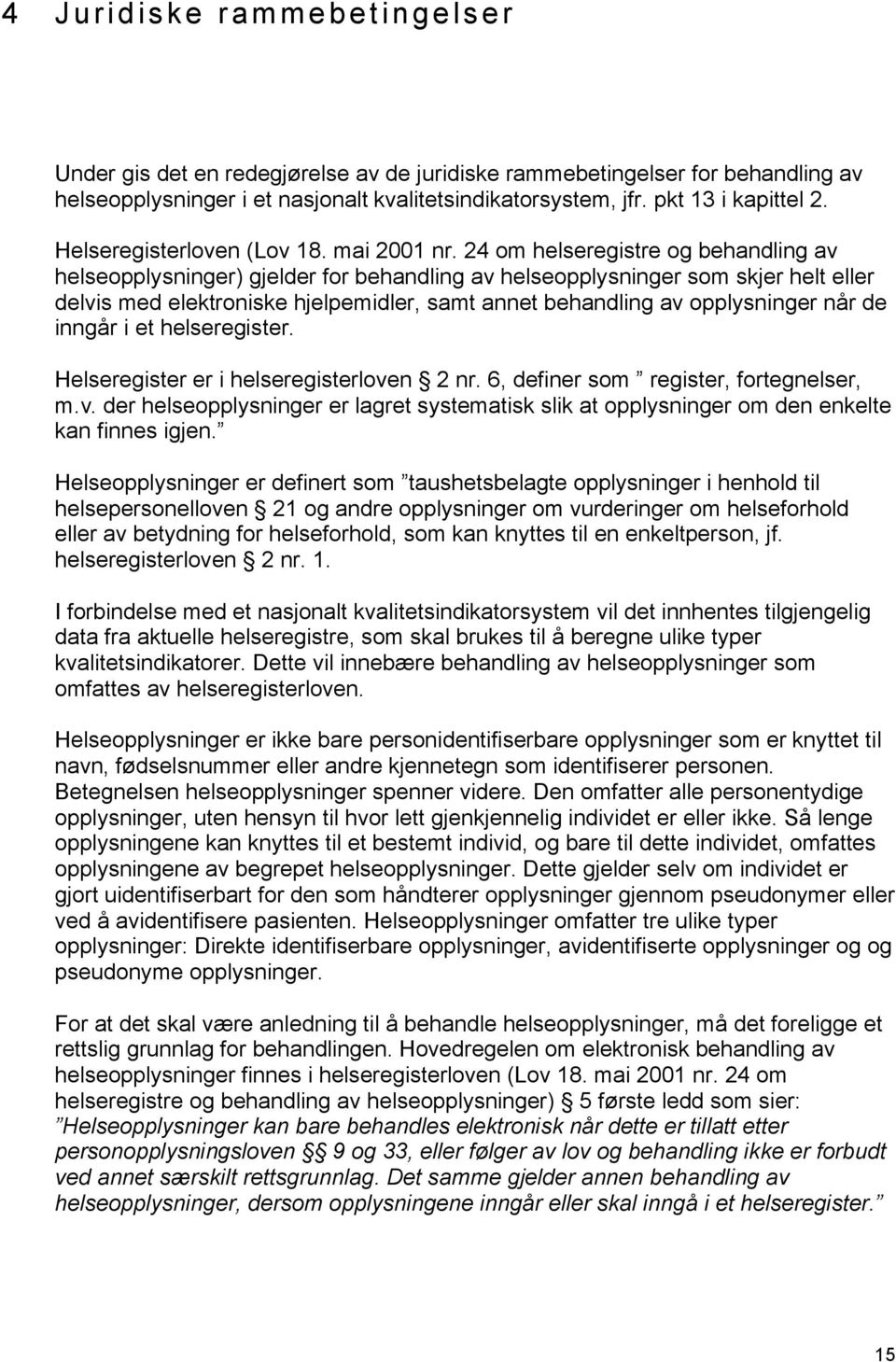 24 om helseregistre og behandling av helseopplysninger) gjelder for behandling av helseopplysninger som skjer helt eller delvis med elektroniske hjelpemidler, samt annet behandling av opplysninger