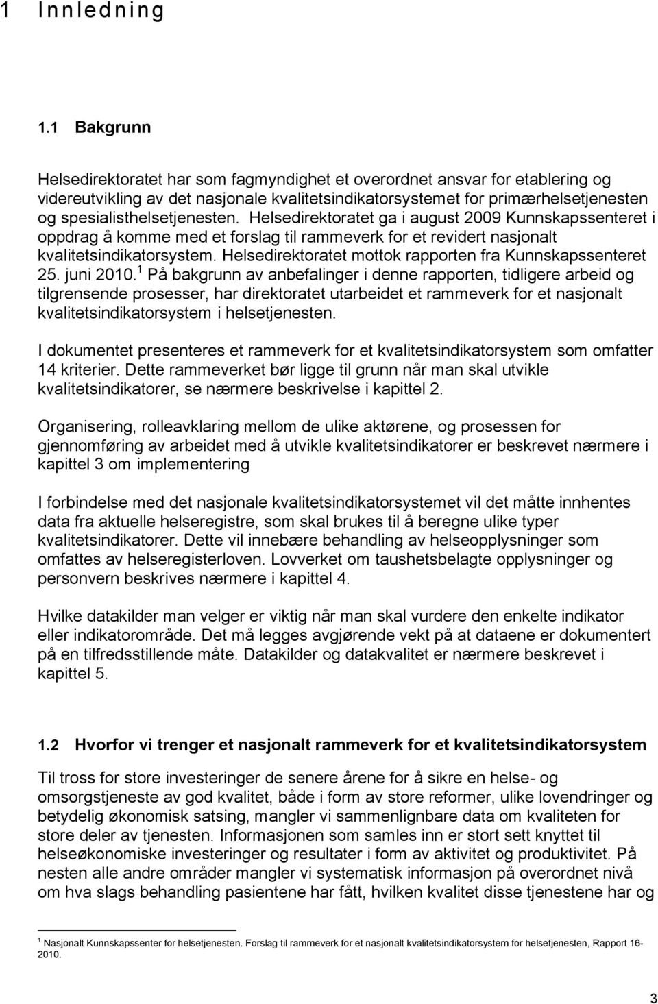 spesialisthelsetjenesten. Helsedirektoratet ga i august 2009 Kunnskapssenteret i oppdrag å komme med et forslag til rammeverk for et revidert nasjonalt kvalitetsindikatorsystem.