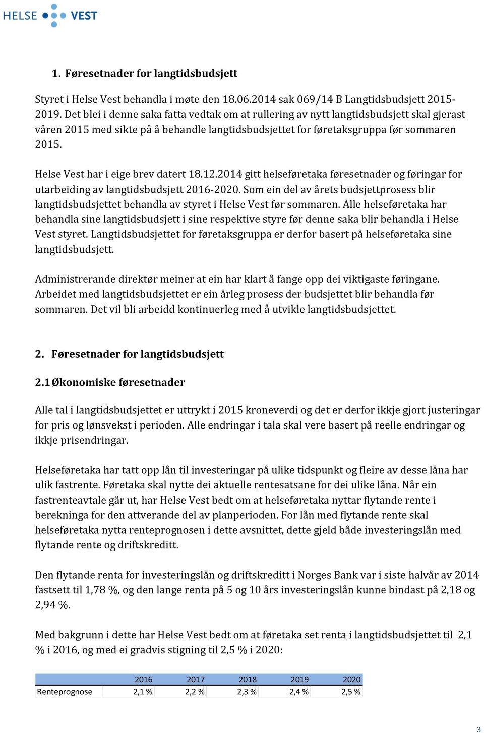 Helse Vest har i eige brev datert 18.12.2014 gitt helseføretaka føresetnader og føringar for utarbeiding av langtidsbudsjett 2016-2020.