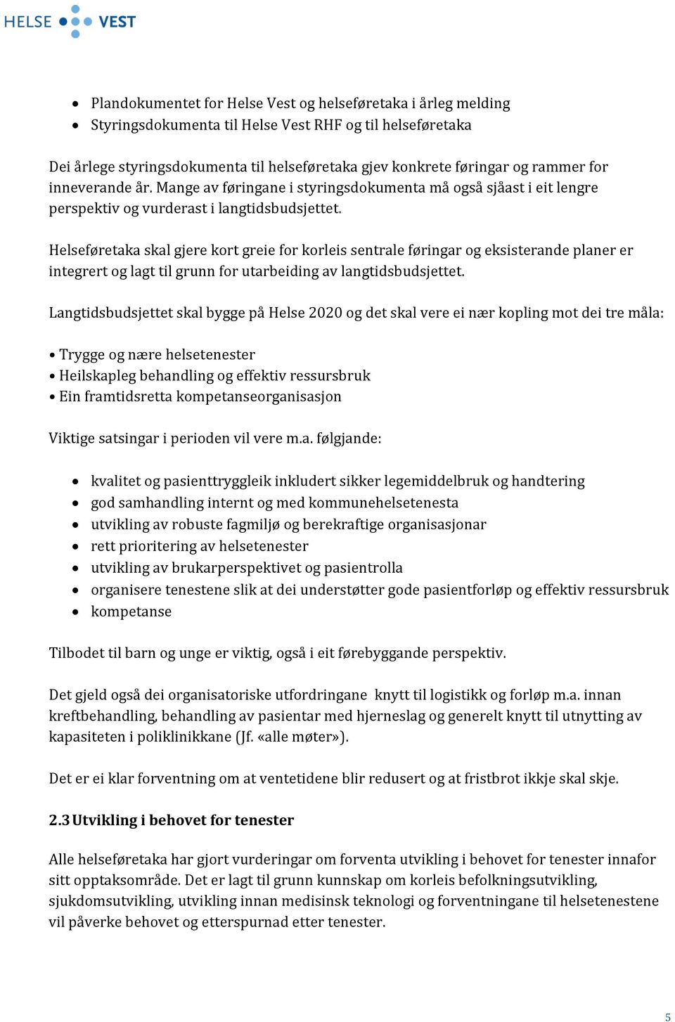 Helseføretaka skal gjere kort greie for korleis sentrale føringar og eksisterande planer er integrert og lagt til grunn for utarbeiding av langtidsbudsjettet.