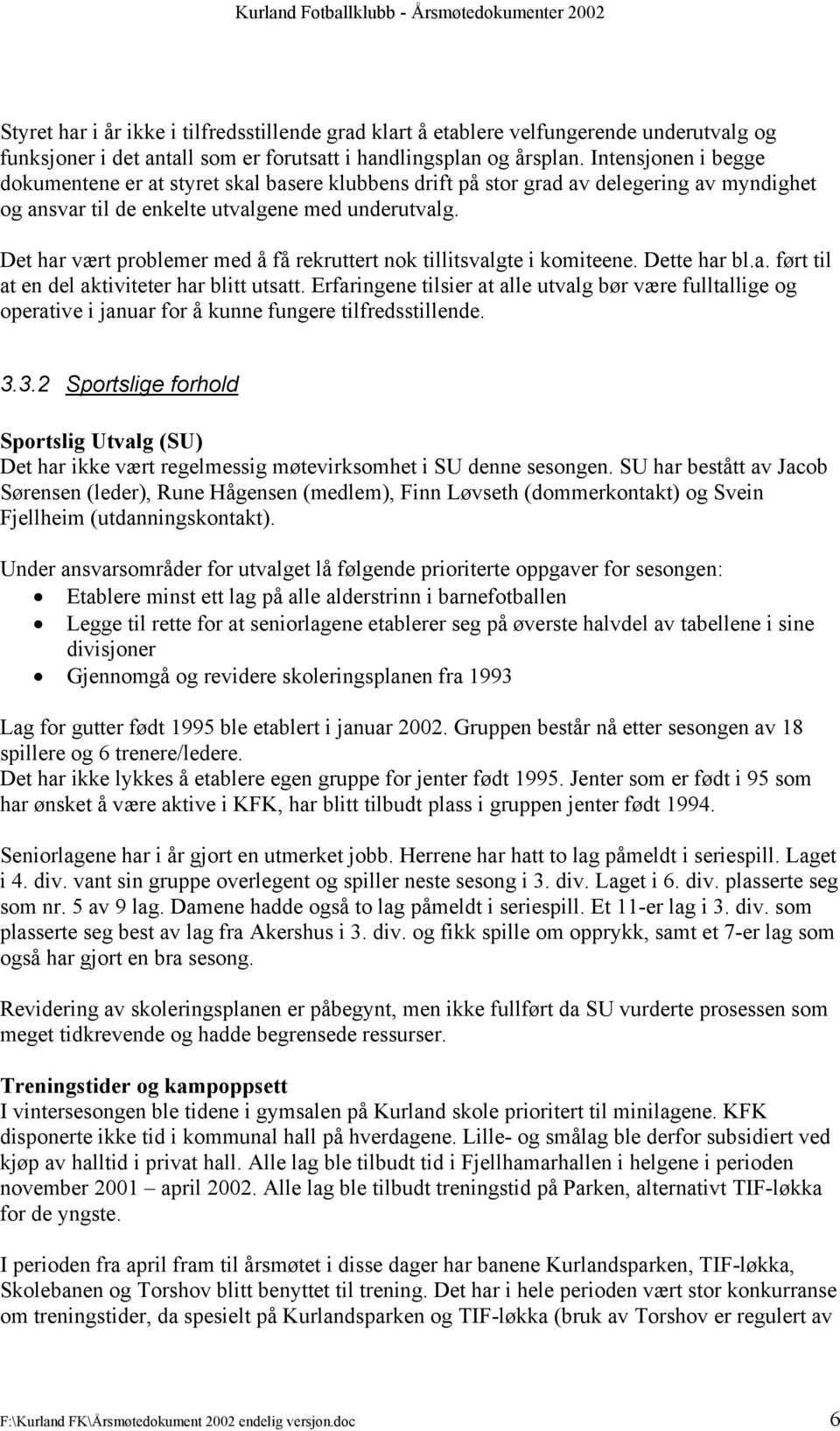 Det har vært problemer med å få rekruttert nok tillitsvalgte i komiteene. Dette har bl.a. ført til at en del aktiviteter har blitt utsatt.