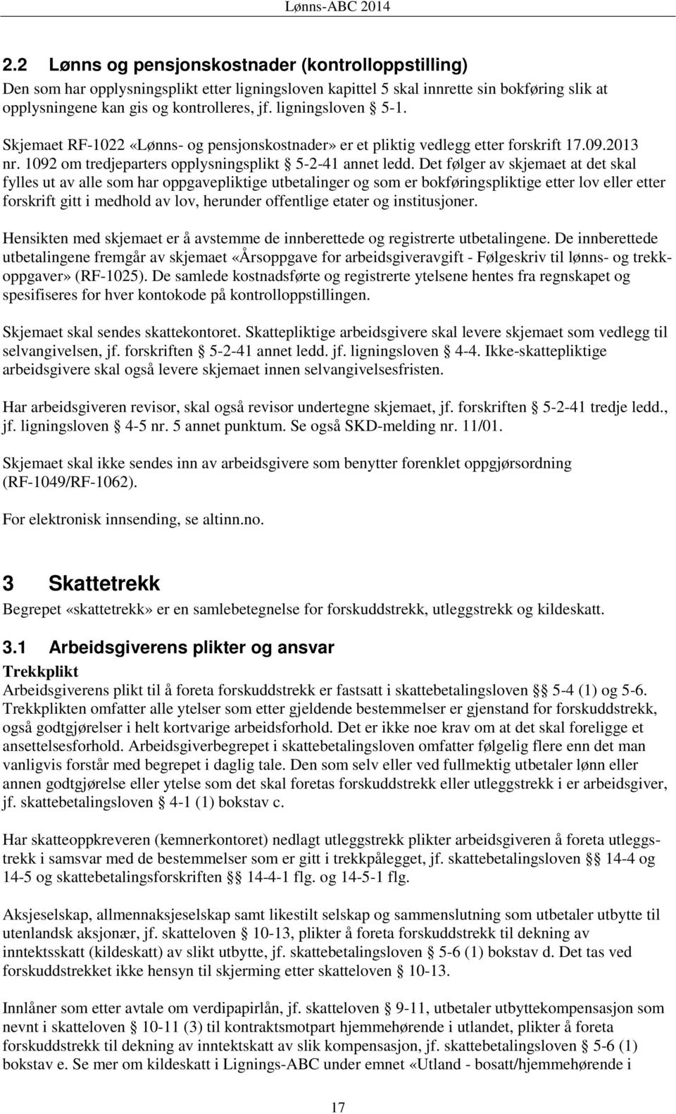 Det følger av skjemaet at det skal fylles ut av alle som har oppgavepliktige utbetalinger og som er bokføringspliktige etter lov eller etter forskrift gitt i medhold av lov, herunder offentlige