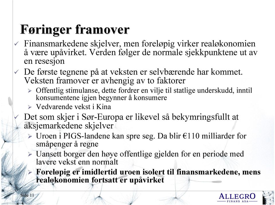 Veksten framover er avhengig av to faktorer Offentlig stimulanse, dette fordrer en vilje til statlige underskudd, inntil konsumentene igjen begynner å konsumere Vedvarende vekst i Kina Det