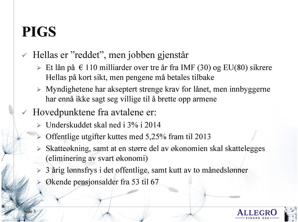 Hovedpunktene fra avtalene er: Underskuddet skal ned i 3% i 2014 Offentlige utgifter kuttes med 5,25% fram til 2013 Skatteøkning, samt at en større