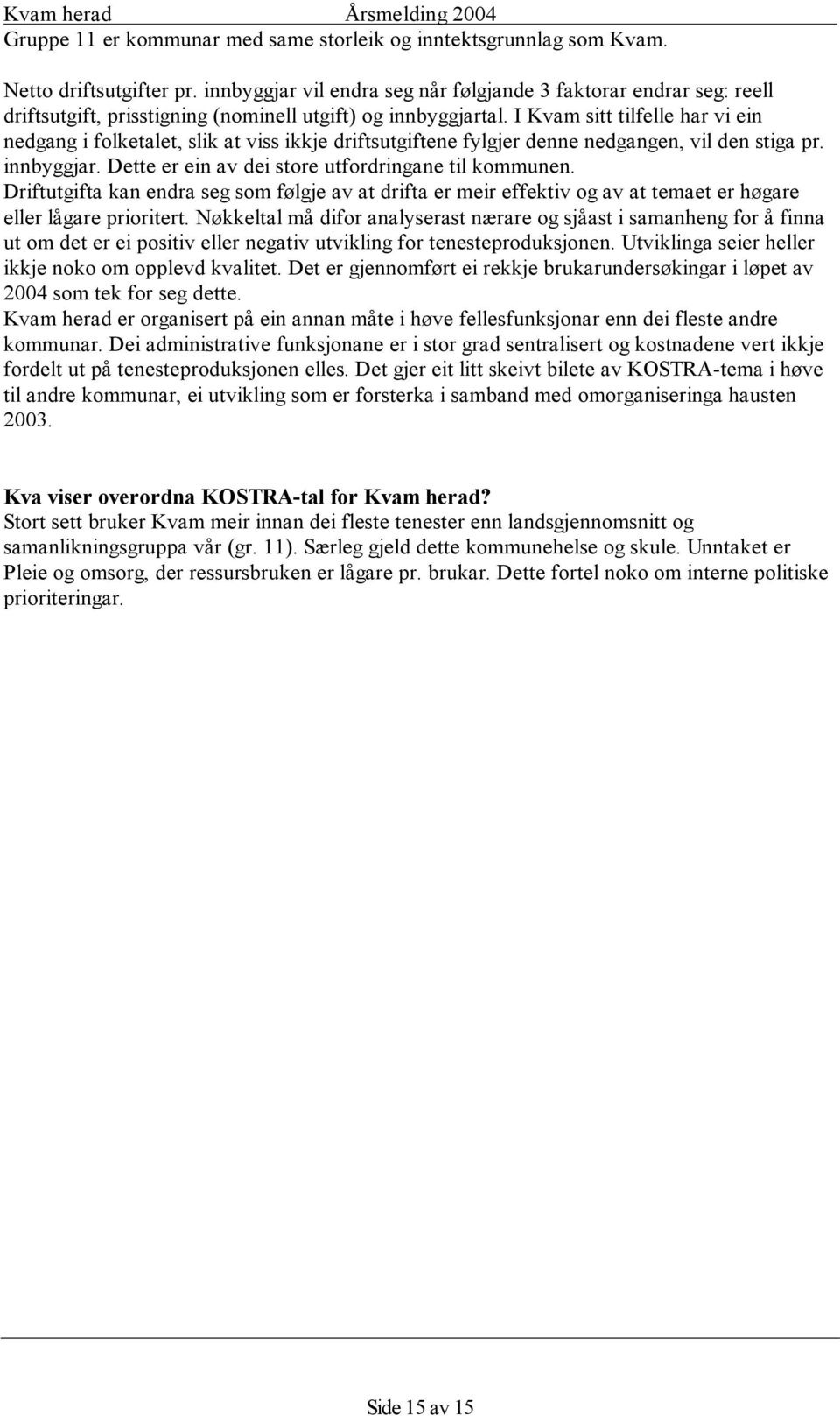 I Kvam sitt tilfelle har vi ein nedgang i folketalet, slik at viss ikkje driftsutgiftene fylgjer denne nedgangen, vil den stiga pr. innbyggjar. Dette er ein av dei store utfordringane til kommunen.