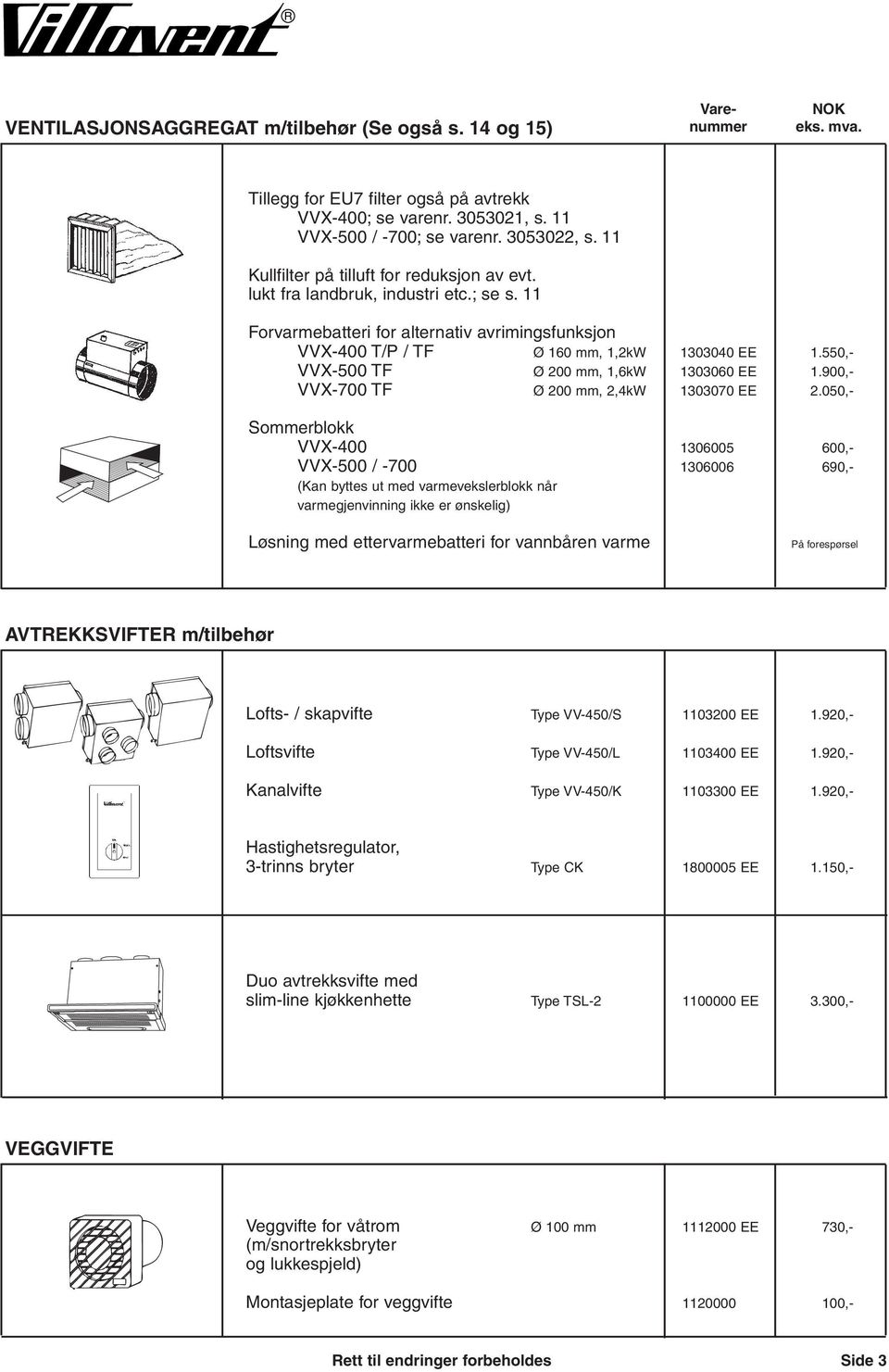 550,- VVX-500 TF, 1,6kW 1303060 EE 1.900,- VVX-700 TF, 2,4kW 1303070 EE 2.