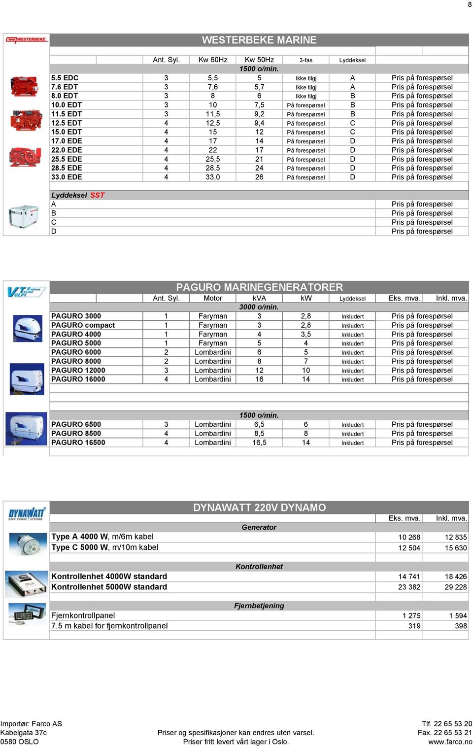 5 EDE 4 25,5 21 På forespørsel D 28.5 EDE 4 28,5 24 På forespørsel D 33.0 EDE 4 33,0 26 På forespørsel D Lyddeksel SST A B C D PAGURO MARINEGENERATORER Ant. Syl. Motor kva kw Lyddeksel 3000 o/min.