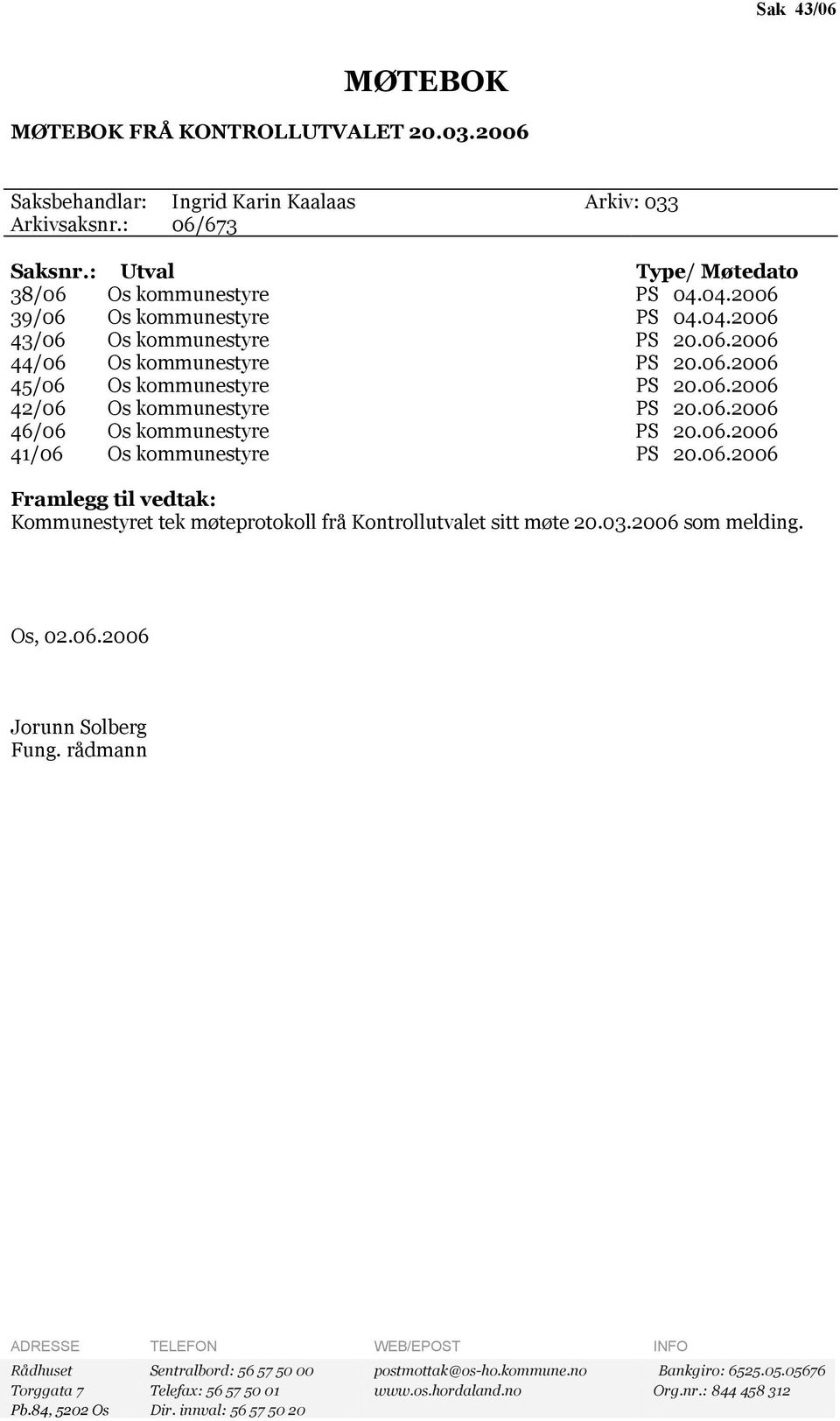 06.2006 41/06 Os kommunestyre PS 20.06.2006 Framlegg til vedtak: Kommunestyret tek møteprotokoll frå Kontrollutvalet sitt møte 20.03.2006 som melding. Os, 02.06.2006 Jorunn Solberg Fung.