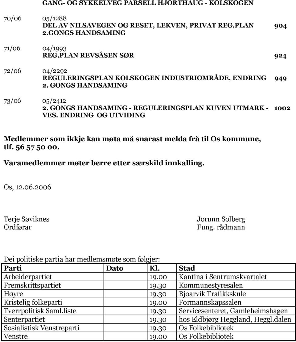 ENDRING OG UTVIDING 949 1002 Medlemmer som ikkje kan møta må snarast melda frå til Os kommune, tlf. 56 57 50 00. Varamedlemmer møter berre etter særskild innkalling. Os, 12.06.