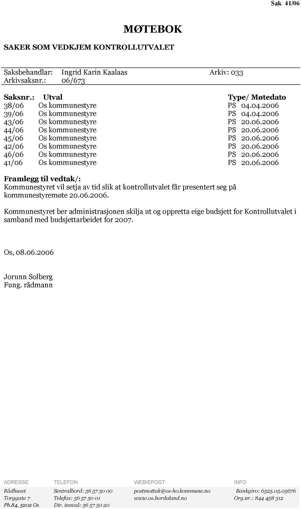 06.2006 41/06 Os kommunestyre PS 20.06.2006 Framlegg til vedtak/: Kommunestyret vil setja av tid slik at kontrollutvalet får presentert seg på kommunestyremøte 20.06.2006. Kommunestyret ber administrasjonen skilja ut og oppretta eige budsjett for Kontrollutvalet i samband med budsjettarbeidet for 2007.