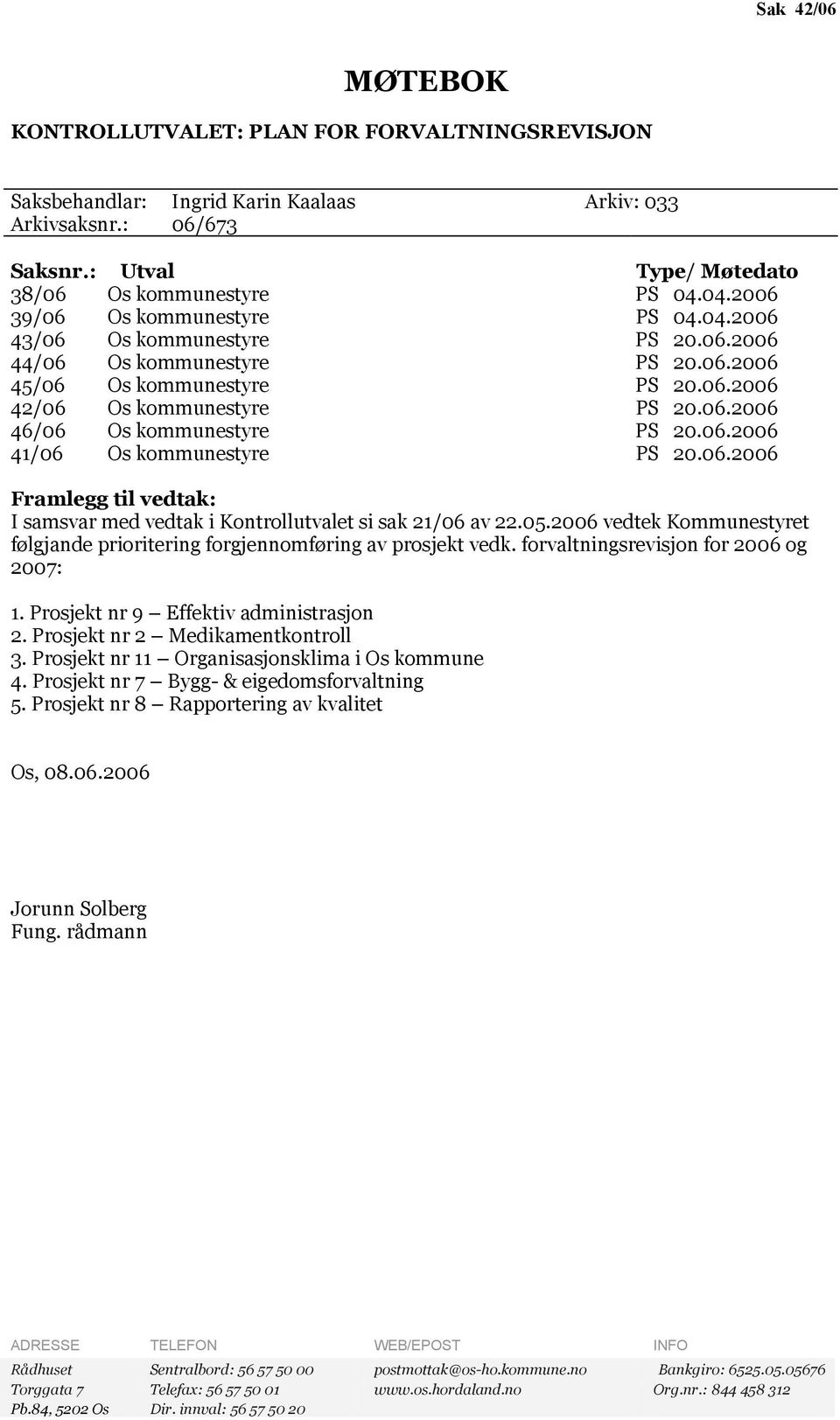 06.2006 41/06 Os kommunestyre PS 20.06.2006 Framlegg til vedtak: I samsvar med vedtak i Kontrollutvalet si sak 21/06 av 22.05.