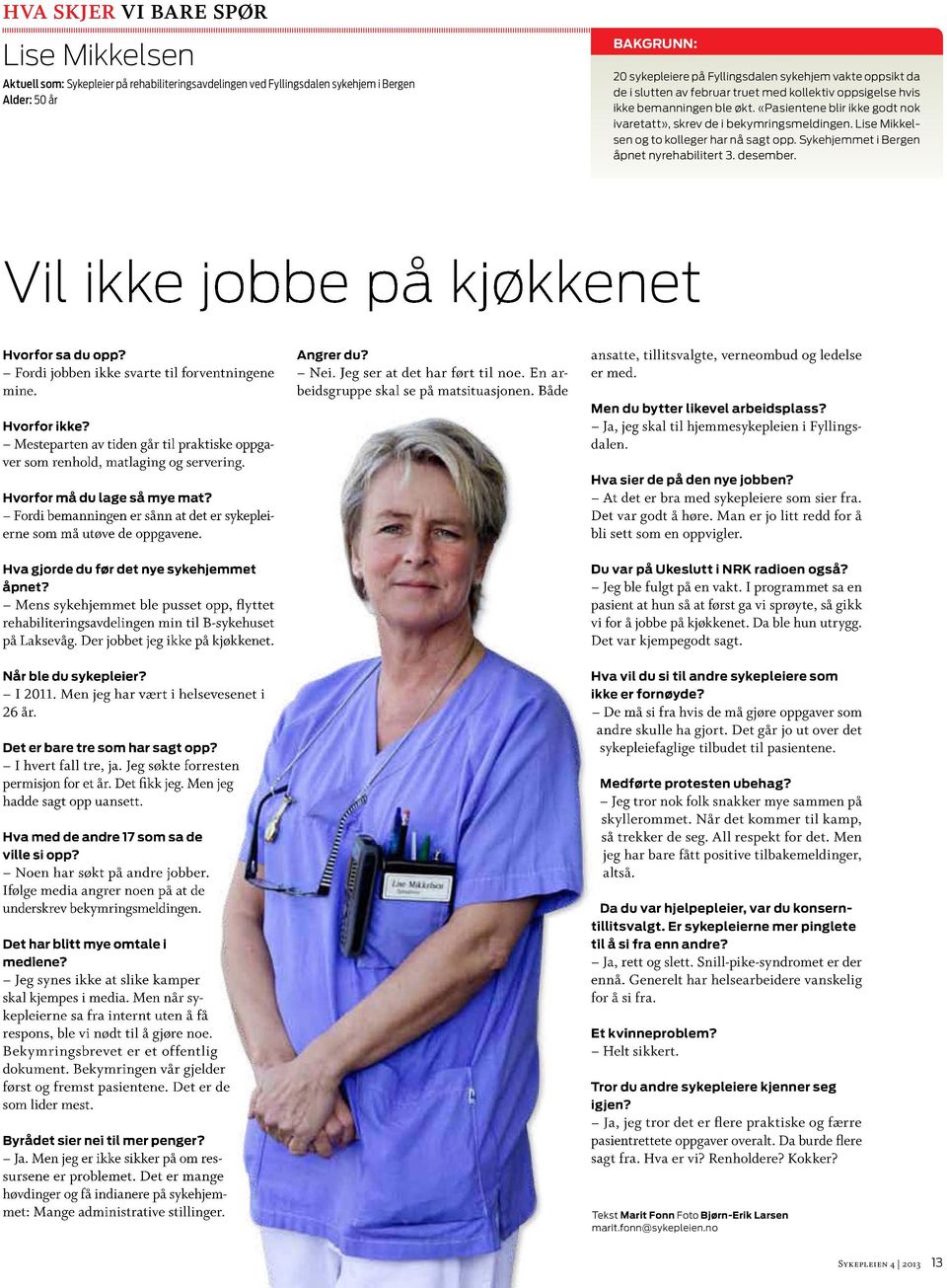 Lise Mikkelsen og to kolleger har nå sagt opp. Sykehjemmet i Bergen åpnet nyrehabilitert 3. desember. Vil ikke jobbe på kjøkkenet Hvorfor sa du opp? Fordi jobben ikke svarte til forventningene mine.