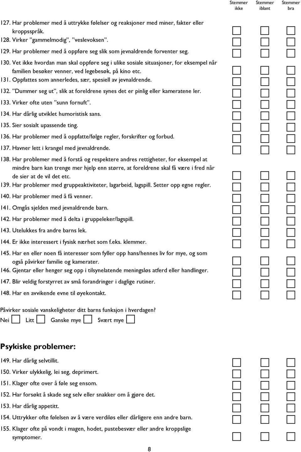 Vet hvordan man skal oppføre seg i ulike sosiale situasjoner, for eksempel når familien besøker venner, ved legebesøk, på kino etc. 131. Oppfattes som annerledes, sær, spesiell av jevnaldrende. 132.