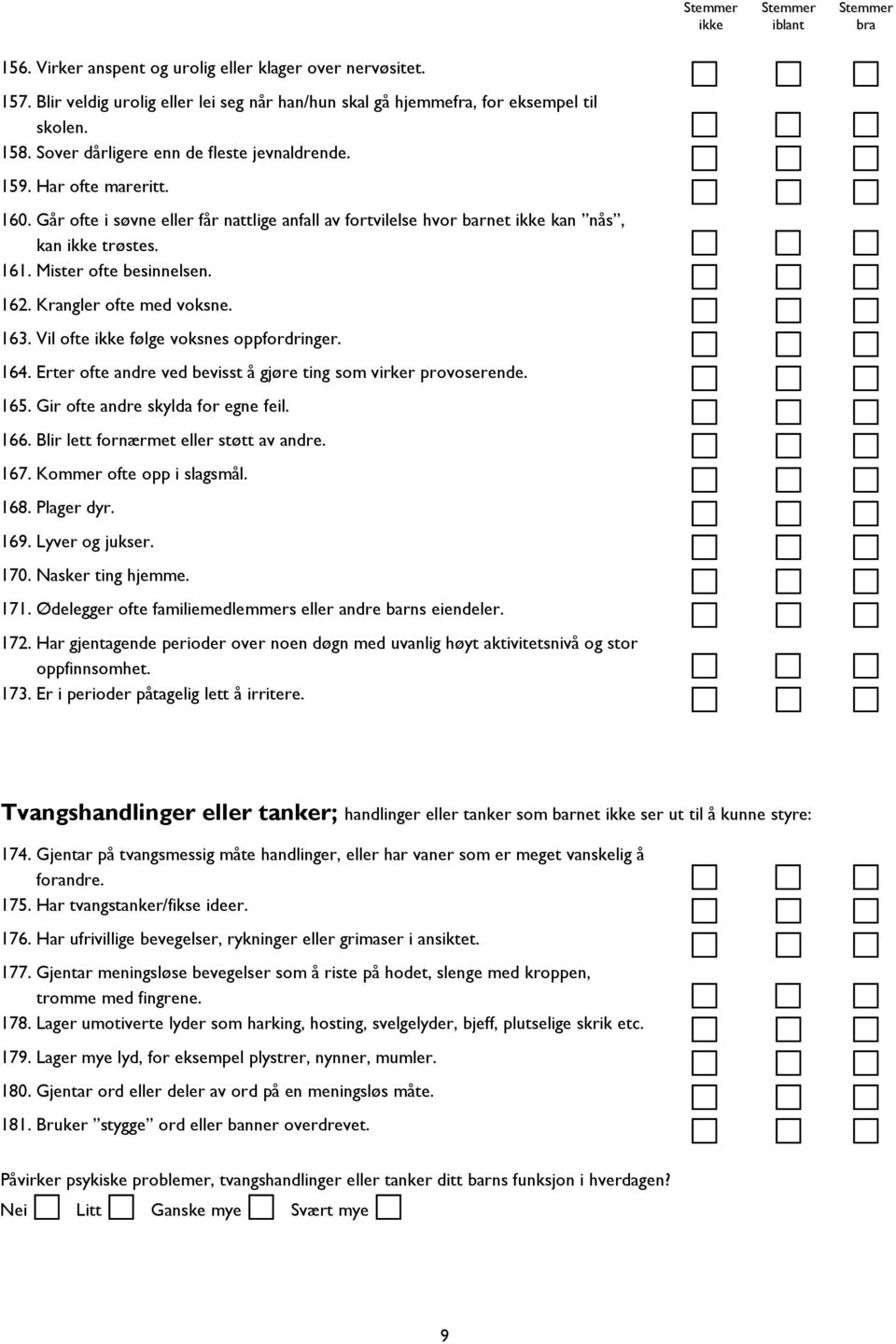 Krangler ofte med voksne. 163. Vil ofte følge voksnes oppfordringer. 164. Erter ofte andre ved bevisst å gjøre ting som virker provoserende. 165. Gir ofte andre skylda for egne feil. 166.