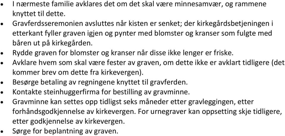 Rydde graven for blomster og kranser når disse ikke lenger er friske. Avklare hvem som skal være fester av graven, om dette ikke er avklart tidligere (det kommer brev om dette fra kirkevergen).