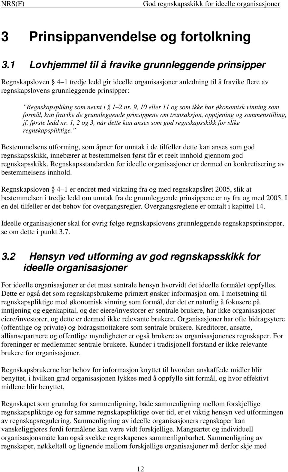 Regnskapspliktig som nevnt i 1 2 nr. 9, 10 eller 11 og som ikke har økonomisk vinning som formål, kan fravike de grunnleggende prinsippene om transaksjon, opptjening og sammenstilling, jf.