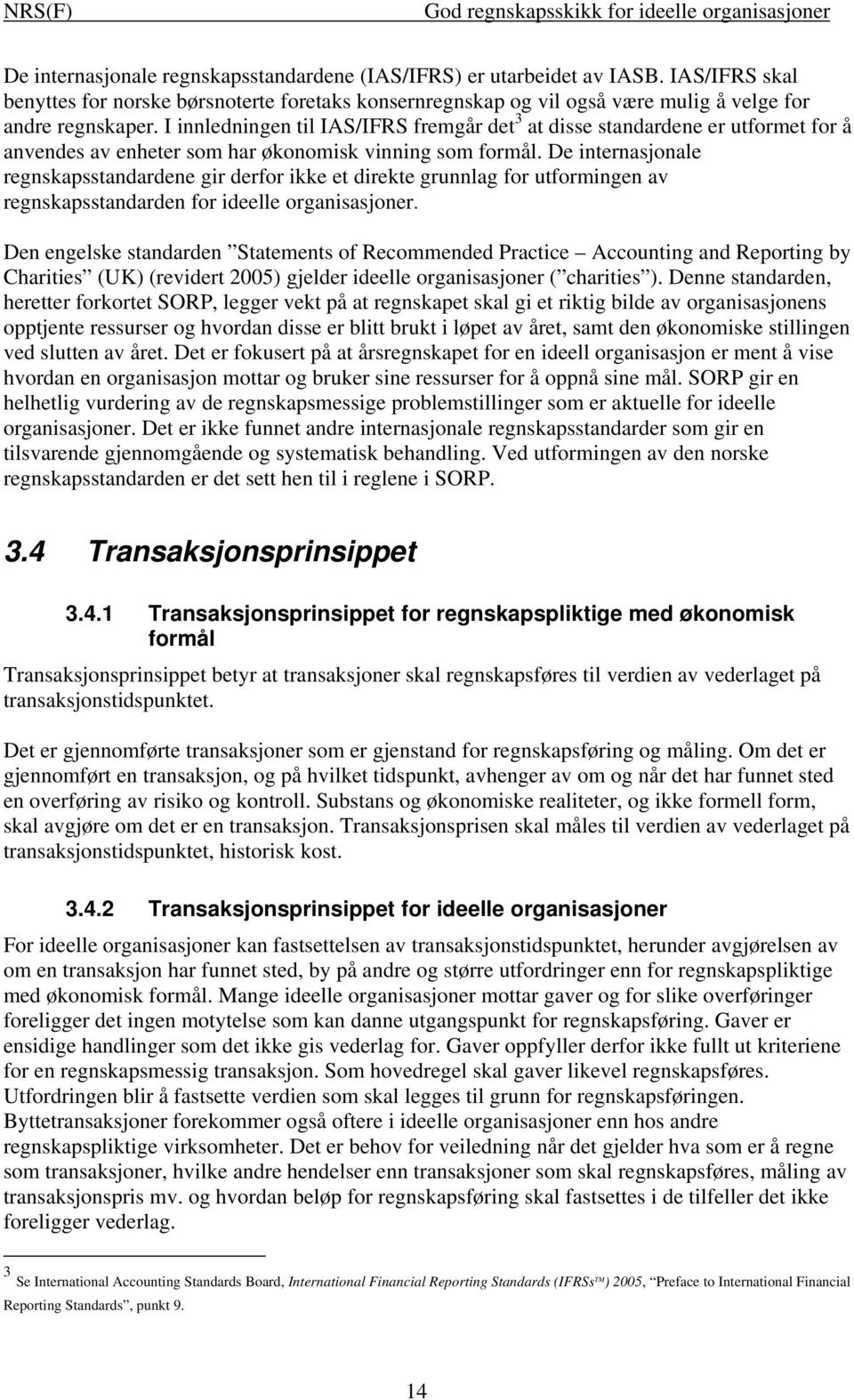 De internasjonale regnskapsstandardene gir derfor ikke et direkte grunnlag for utformingen av regnskapsstandarden for ideelle organisasjoner.