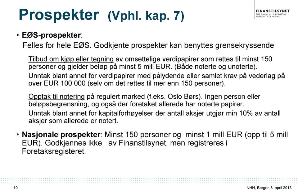 (Både noterte og unoterte). Unntak blant annet for verdipapirer med pålydende eller samlet krav på vederlag på over EUR 100 000 (selv om det rettes til mer enn 150 personer).