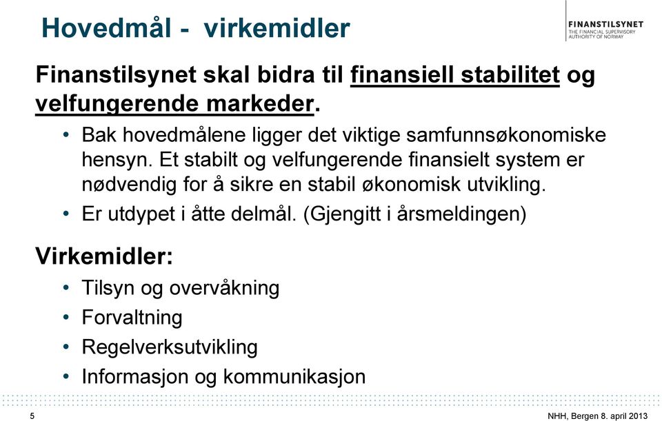 Et stabilt og velfungerende finansielt system er nødvendig for å sikre en stabil økonomisk utvikling.