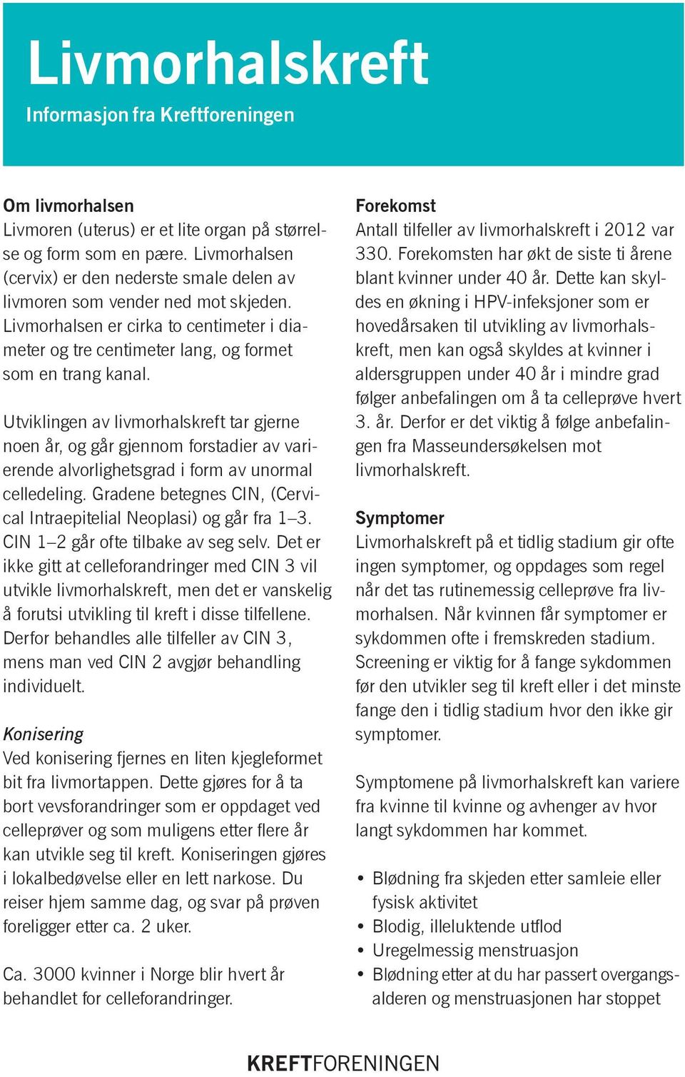 Utviklingen av livmorhalskreft tar gjerne noen år, og går gjennom forstadier av varierende alvorlighetsgrad i form av unormal celledeling.