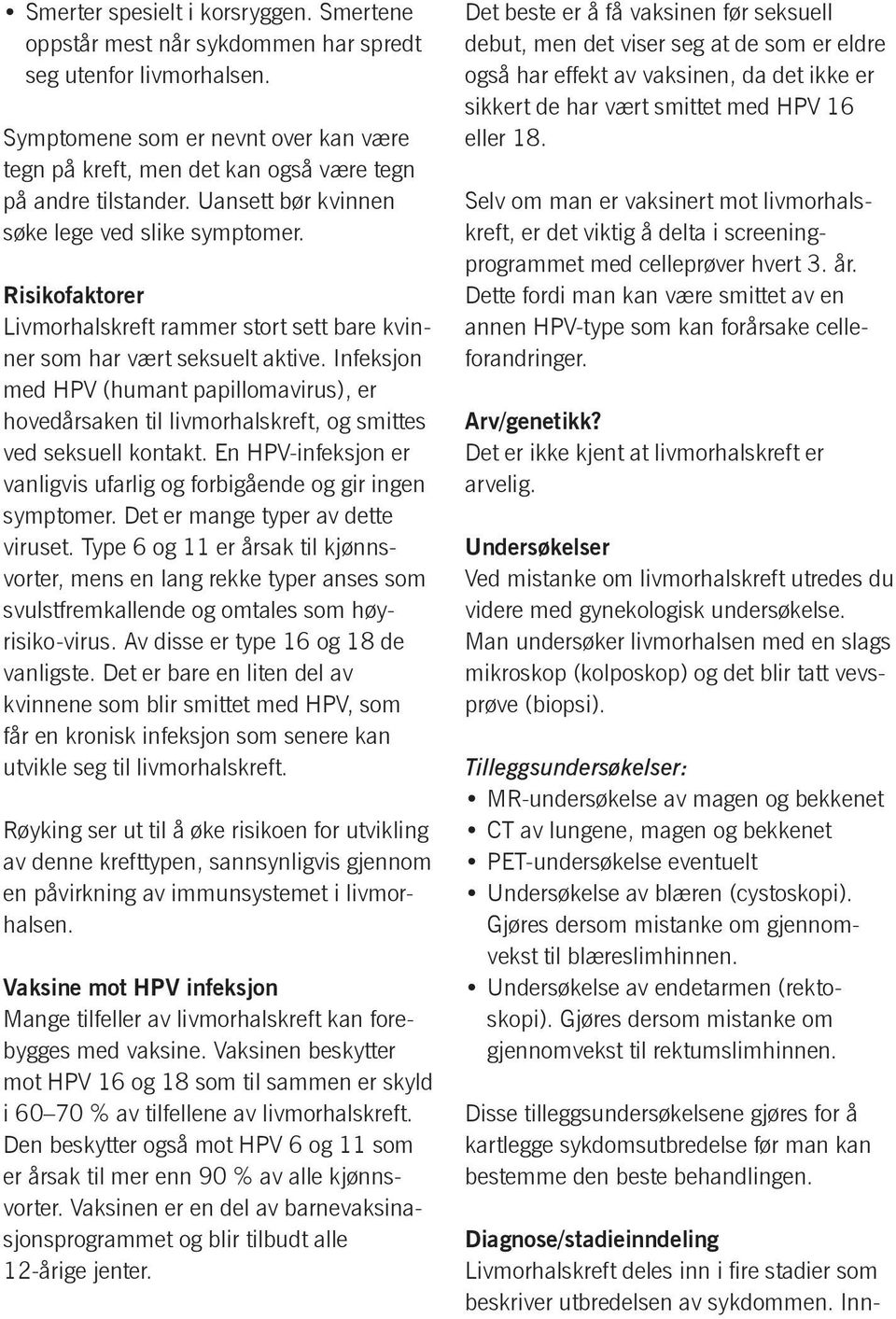 Risikofaktorer Livmorhalskreft rammer stort sett bare kvinner som har vært seksuelt aktive.