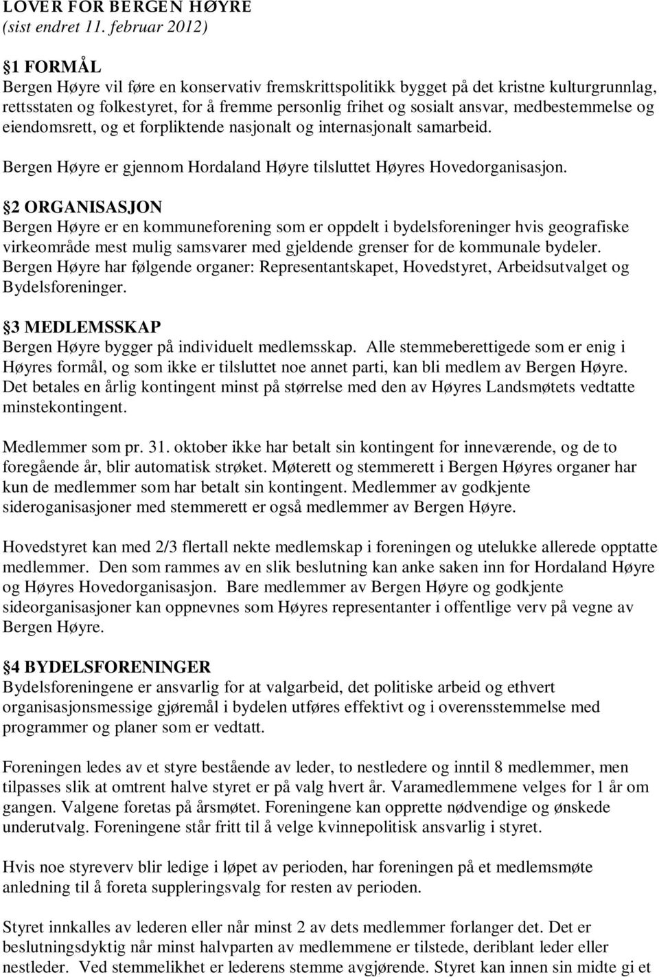 medbestemmelse og eiendomsrett, og et forpliktende nasjonalt og internasjonalt samarbeid. Bergen Høyre er gjennom Hordaland Høyre tilsluttet Høyres Hovedorganisasjon.