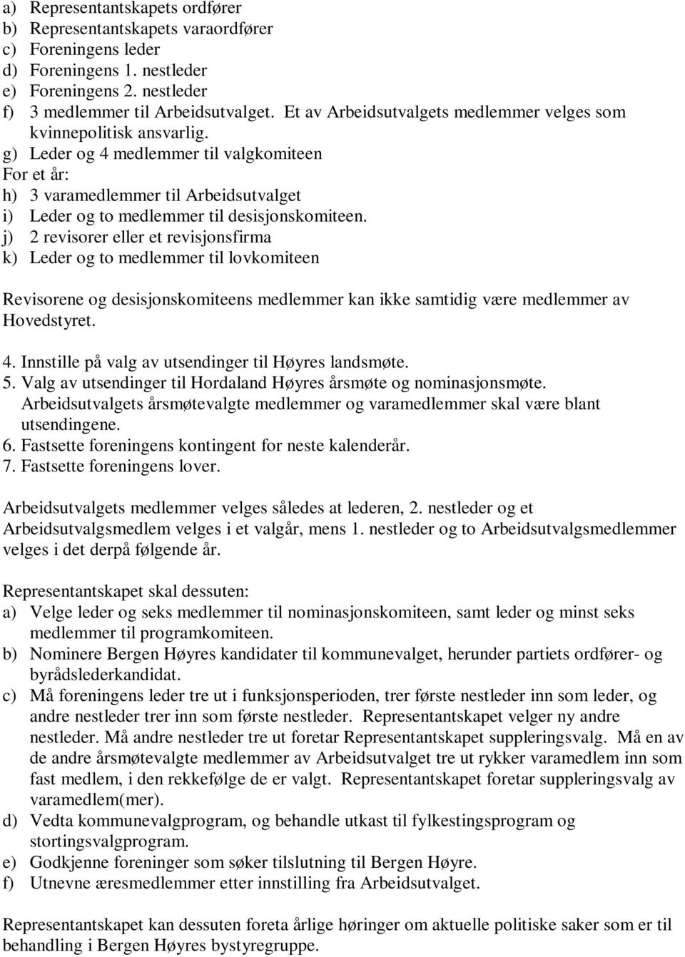 g) Leder og 4 medlemmer til valgkomiteen For et år: h) 3 varamedlemmer til Arbeidsutvalget i) Leder og to medlemmer til desisjonskomiteen.