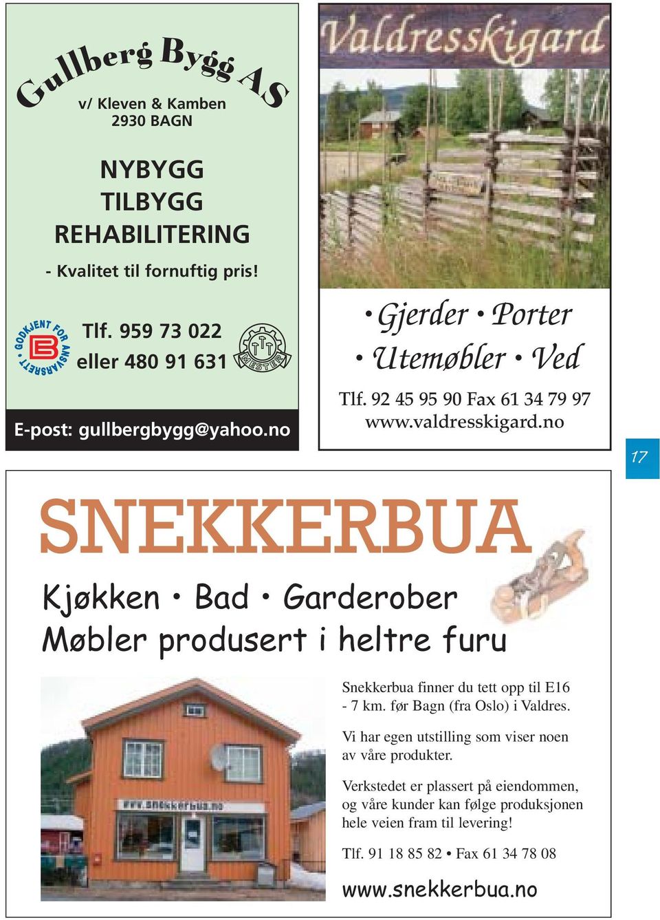 no 17 SNEKKERBUA Kjøkken Bad Garderober Møbler produsert i heltre furu Snekkerbua finner du tett opp til E16-7 km. før Bagn (fra Oslo) i Valdres.