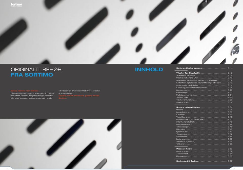 Ganske enkelt individuelt, ganske enkelt Sortimo INNHOLD Sortimos tilbehørsverden... S. 4 Tilbehør for Globelyst M... S. 6 Skillevegger for skuffer.... S. 8 Sklisikre matter for skuffer.... S. 10 Skillevegger for hyller med høy kant og hylleplater.