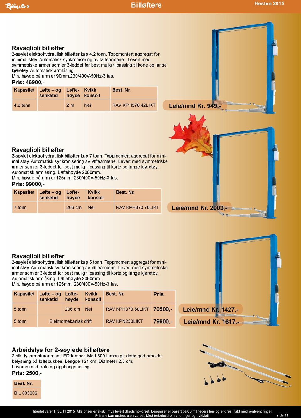 Pris: 46900,- Løftehøyde Kvikk konsoll 4,2 tonn. 2 m Nei RAV KPH370.42LIKT Leie/mnd Kr. 949,- Løfte og senketid Ravaglioli billøfter 2-søylet elektrohydraulisk billøfter kap 7 tonn.