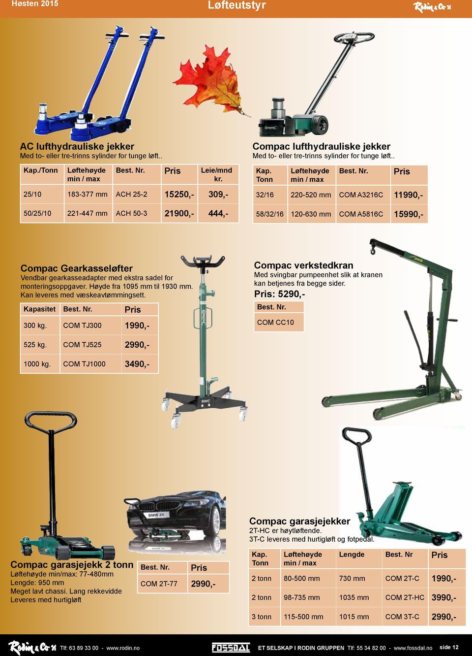 Tonn Løftehøyde min / max Pris 32/16 220-520 mm COM A3216C 11990,- 58/32/16 120-630 mm COM A5816C 15990,- Compac Gearkasseløfter Vendbar gearkasseadapter med ekstra sadel for monteringsoppgaver.