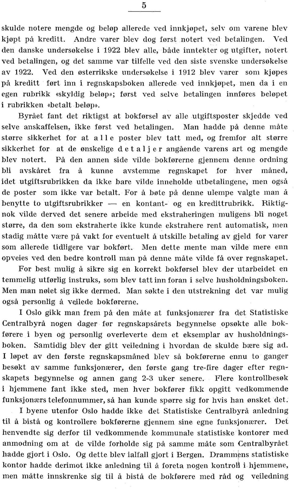 Ved den østerrikske undersøkelse i 1912 blev varer som kjøpes på kreditt ført inn i regnskapsboken allerede ved innkjøpet, men da i en egen rubrikk <skyldig beløp»; først ved selve betalingen