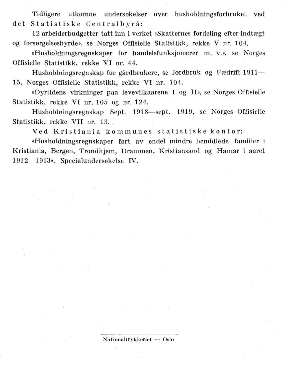 Husholdningsregnskap for gårdbrukere, se Jordbruk og Fædrift 1911 15, Norges Offisielle Statistikk, rekke VI nr. 104.
