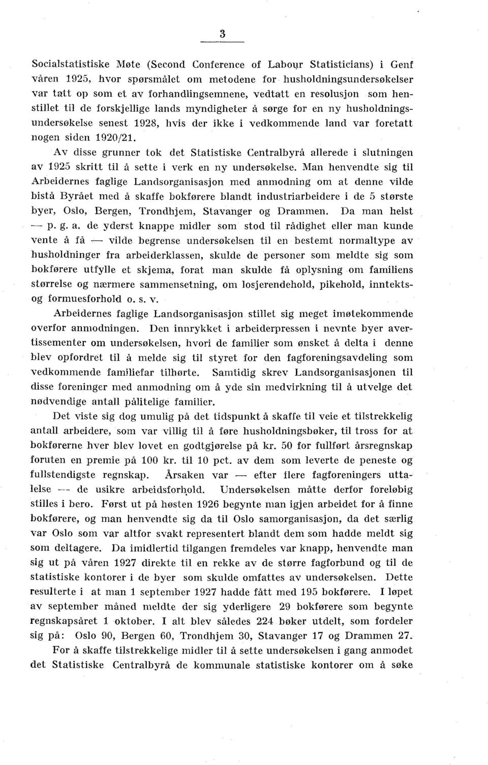 Av disse grunner tok det Statistiske Centralbyrå allerede i slutningen av 1925 skritt til å sette i verk en ny undersøkelse.