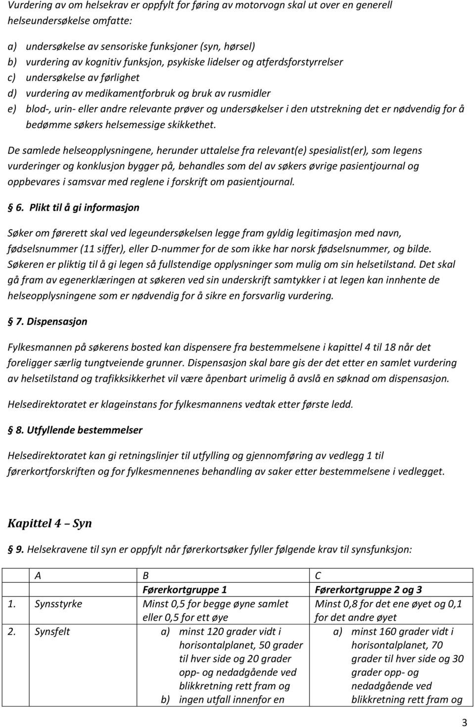 det er nødvendig for å bedømme søkers helsemessige skikkethet.