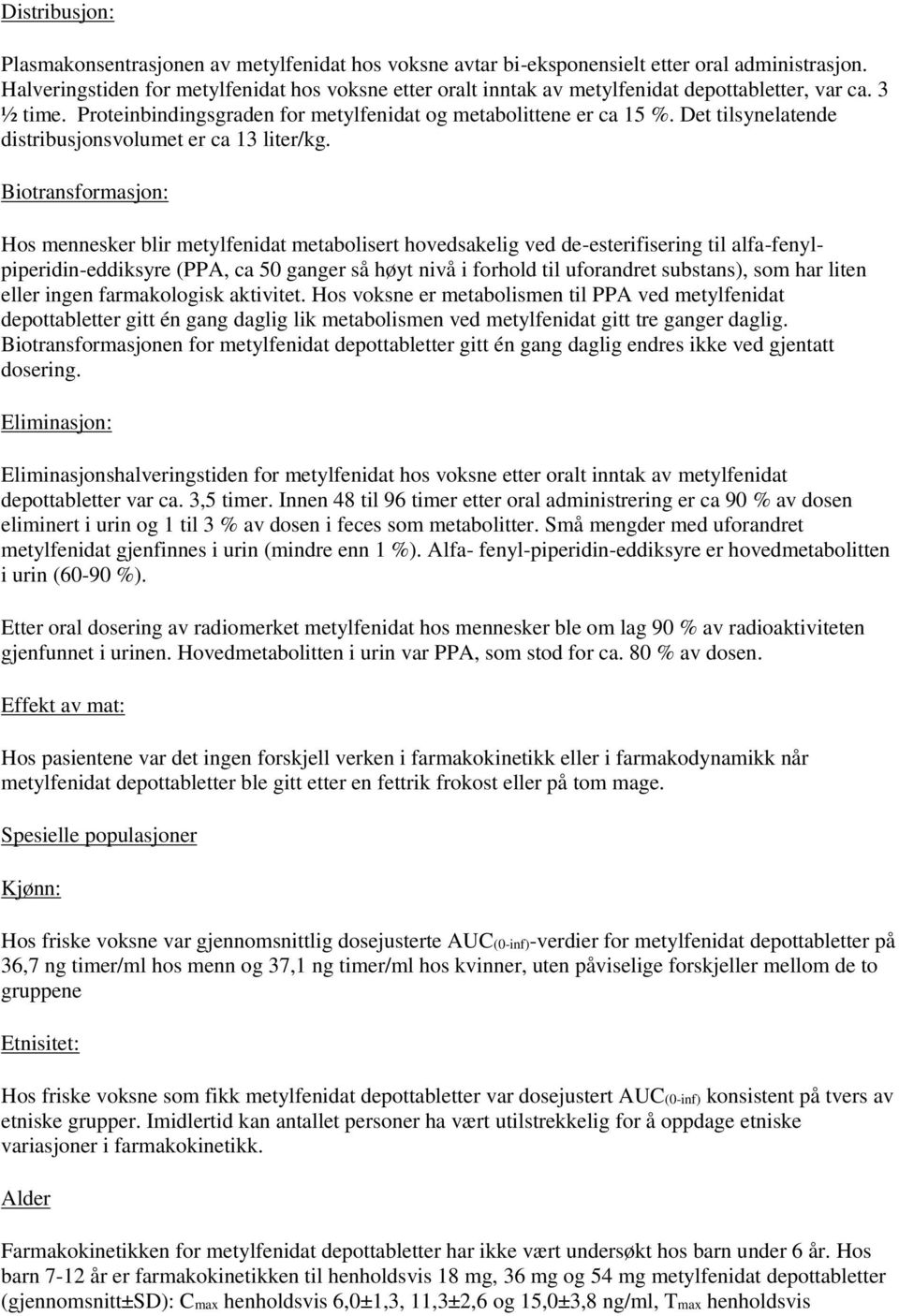 Det tilsynelatende distribusjonsvolumet er ca 13 liter/kg.