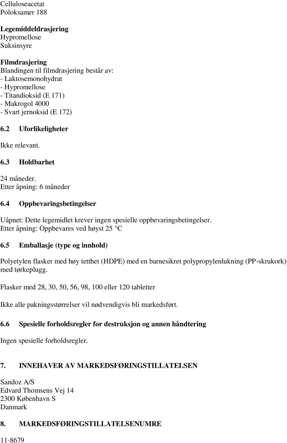 4 Oppbevaringsbetingelser Uåpnet: Dette legemidlet krever ingen spesielle oppbevaringsbetingelser. Etter åpning: Oppbevares ved høyst 25 C 6.