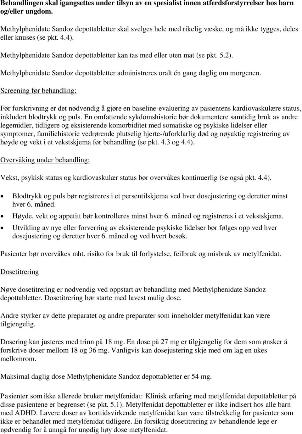 Methylphenidate Sandoz depottabletter kan tas med eller uten mat (se pkt. 5.2). Methylphenidate Sandoz depottabletter administreres oralt én gang daglig om morgenen.