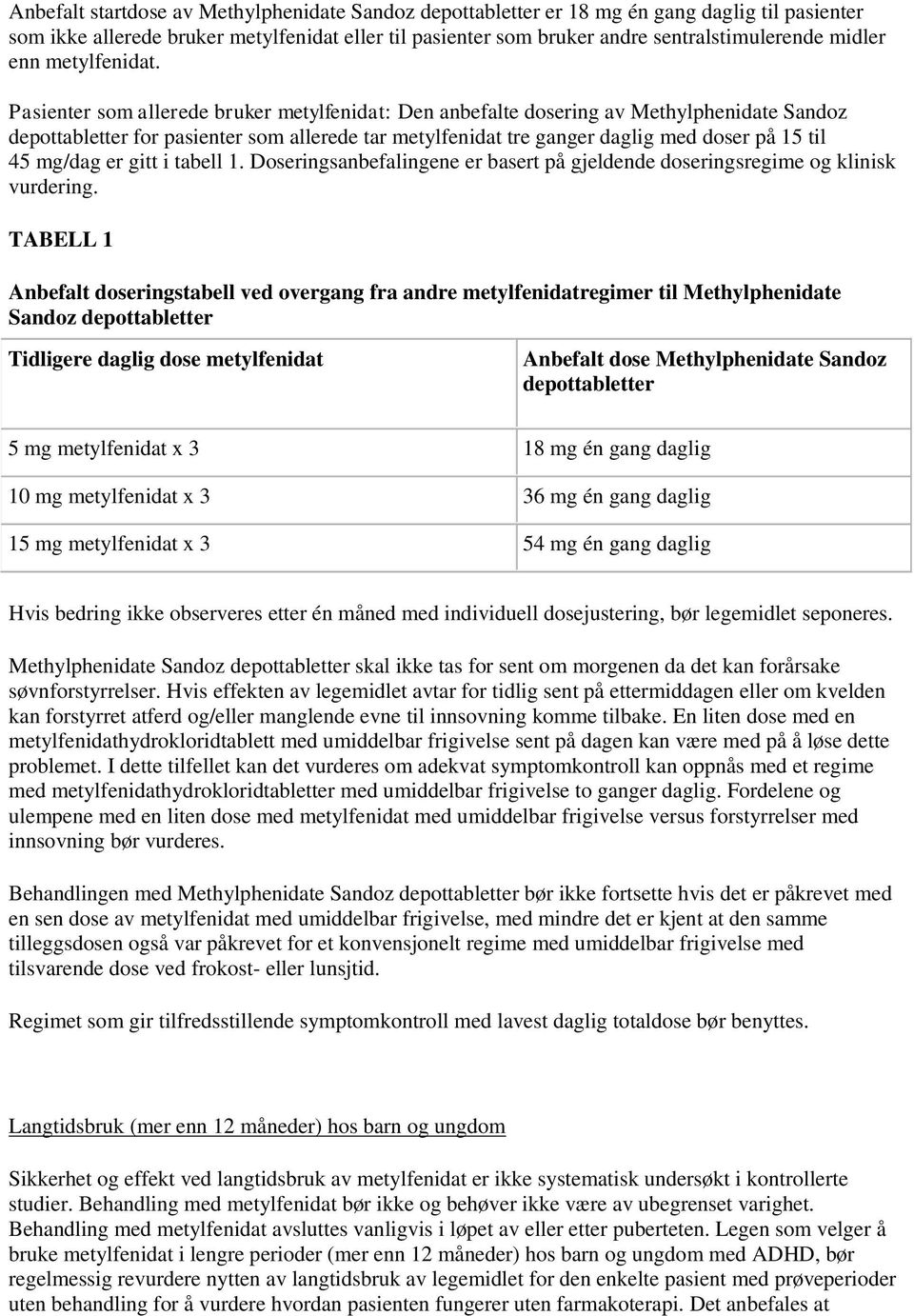 Pasienter som allerede bruker metylfenidat: Den anbefalte dosering av Methylphenidate Sandoz depottabletter for pasienter som allerede tar metylfenidat tre ganger daglig med doser på 15 til 45 mg/dag