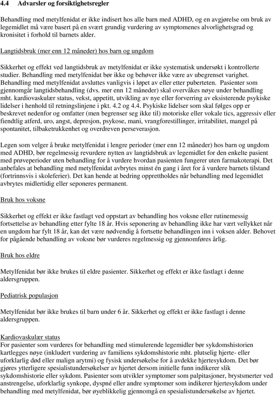 Langtidsbruk (mer enn 12 måneder) hos barn og ungdom Sikkerhet og effekt ved langtidsbruk av metylfenidat er ikke systematisk undersøkt i kontrollerte studier.