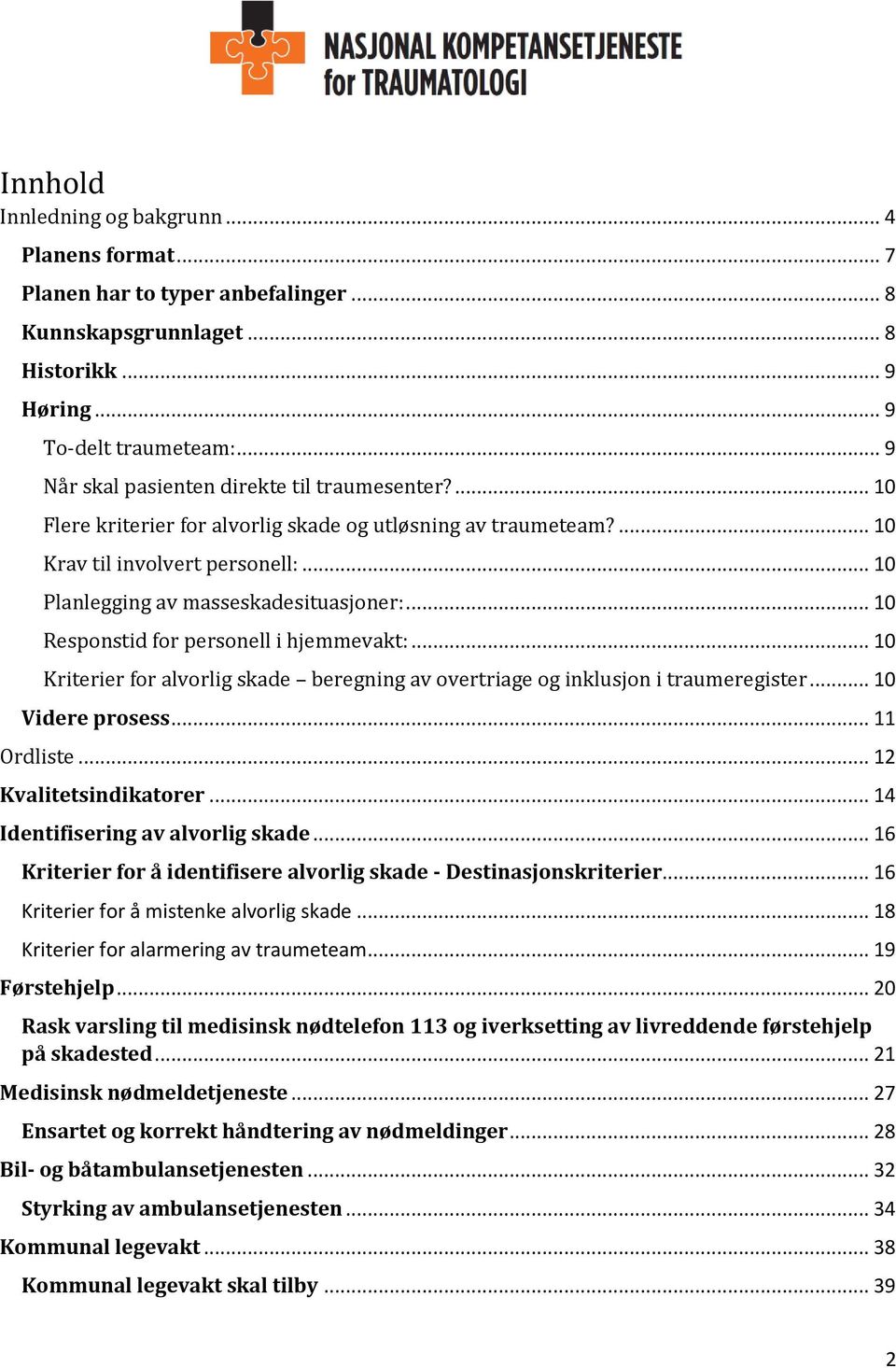 .. 10 Responstid for personell i hjemmevakt:... 10 Kriterier for alvorlig skade beregning av overtriage og inklusjon i traumeregister... 10 Videre prosess... 11 Ordliste... 12 Kvalitetsindikatorer.