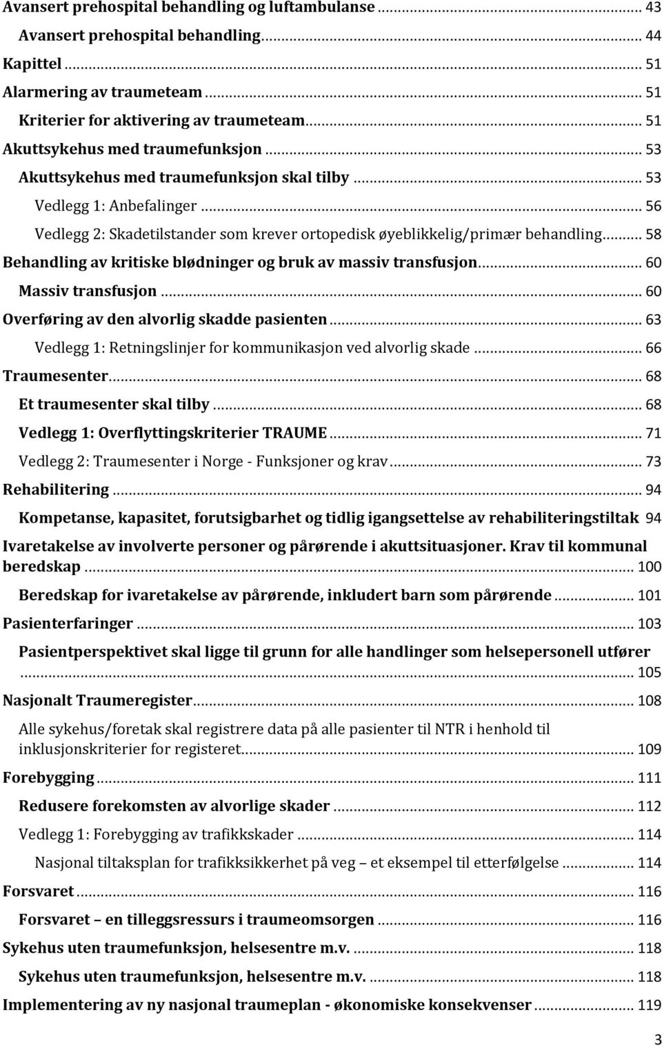 .. 56 Vedlegg 2: Skadetilstander som krever ortopedisk øyeblikkelig/primær behandling... 58 Behandling av kritiske blødninger og bruk av massiv transfusjon... 60 Massiv transfusjon.