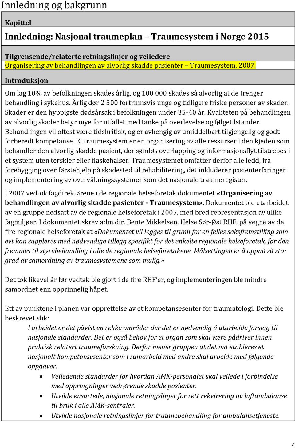 Årlig dør 2 500 fortrinnsvis unge og tidligere friske personer av skader. Skader er den hyppigste dødsårsak i befolkningen under 35-40 år.