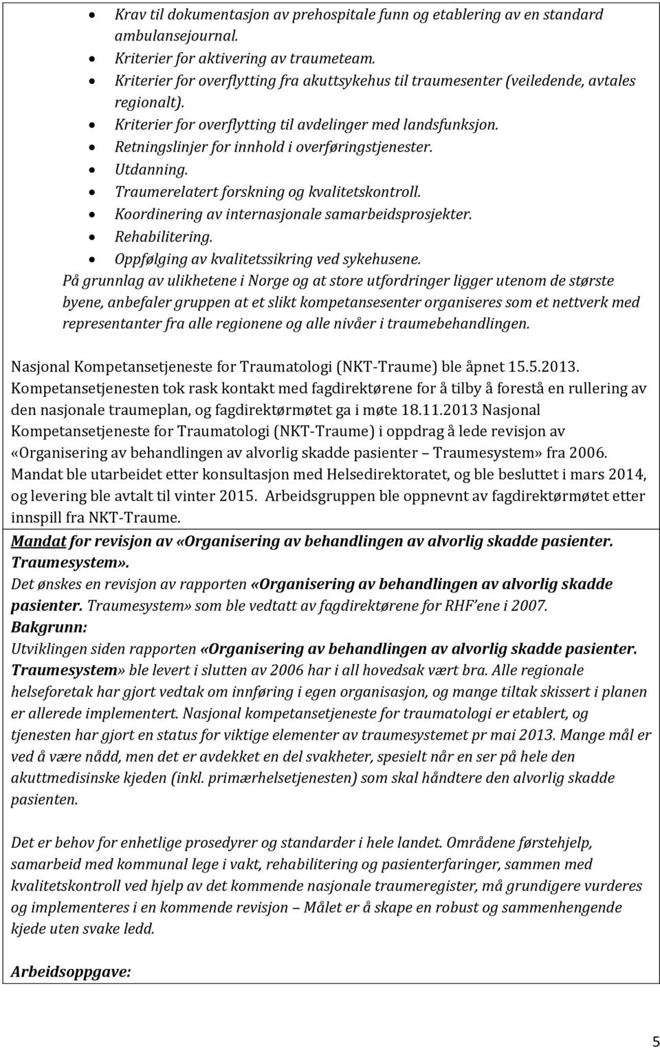 Retningslinjer for innhold i overføringstjenester. Utdanning. Traumerelatert forskning og kvalitetskontroll. Koordinering av internasjonale samarbeidsprosjekter. Rehabilitering.