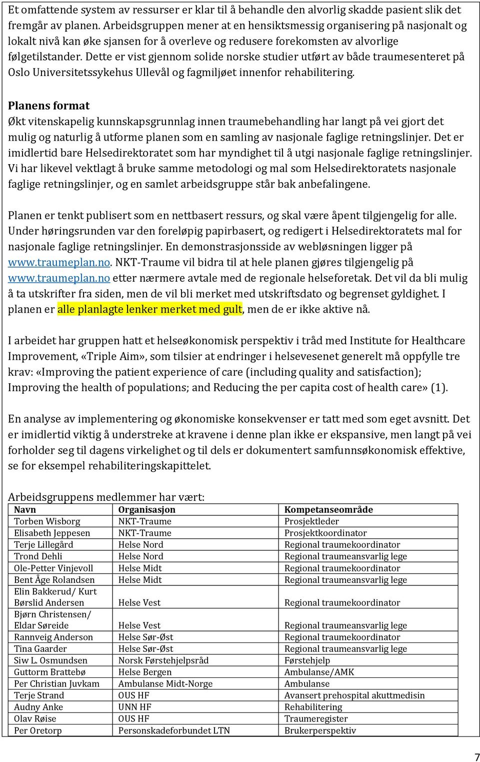 Dette er vist gjennom solide norske studier utført av både traumesenteret på Oslo Universitetssykehus Ullevål og fagmiljøet innenfor rehabilitering.