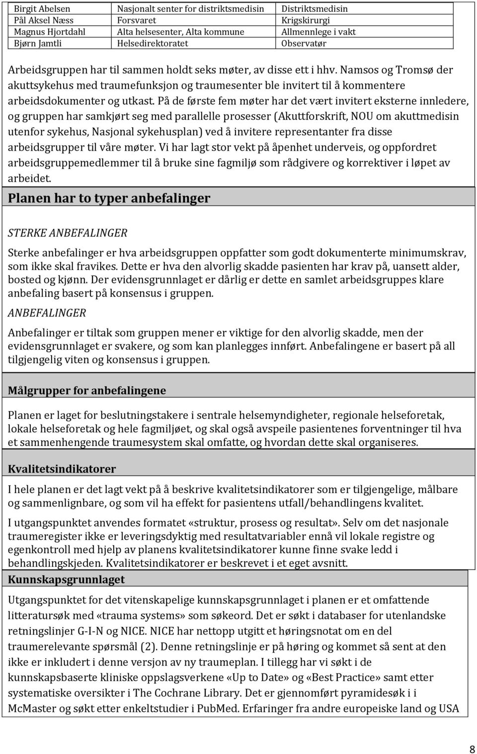 Namsos og Tromsø der akuttsykehus med traumefunksjon og traumesenter ble invitert til å kommentere arbeidsdokumenter og utkast.