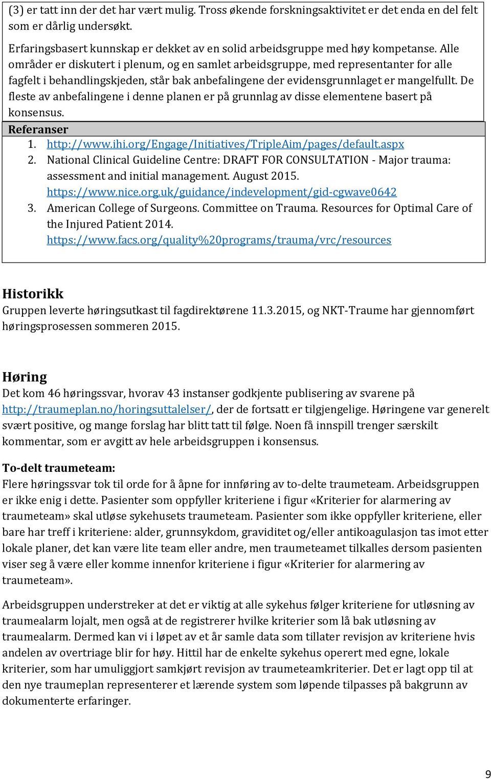 Alle områder er diskutert i plenum, og en samlet arbeidsgruppe, med representanter for alle fagfelt i behandlingskjeden, står bak anbefalingene der evidensgrunnlaget er mangelfullt.