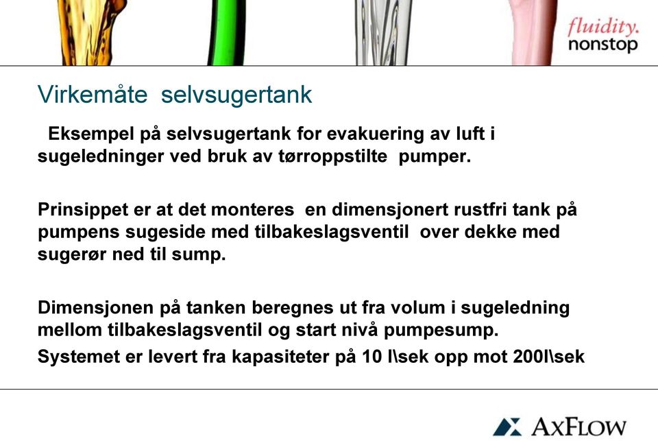 Prinsippet er at det monteres en dimensjonert rustfri tank på pumpens sugeside med tilbakeslagsventil over