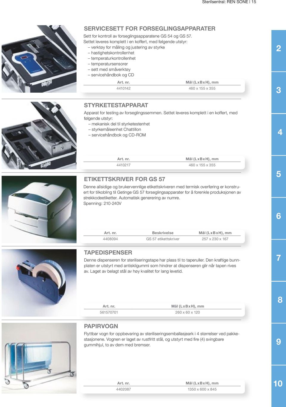 servicehåndbok og CD Mål (L x B x H), mm 1012 60 x 1 x 3 STYRKETESTAPPARAT Apparat for testing av forseglingssømmen.