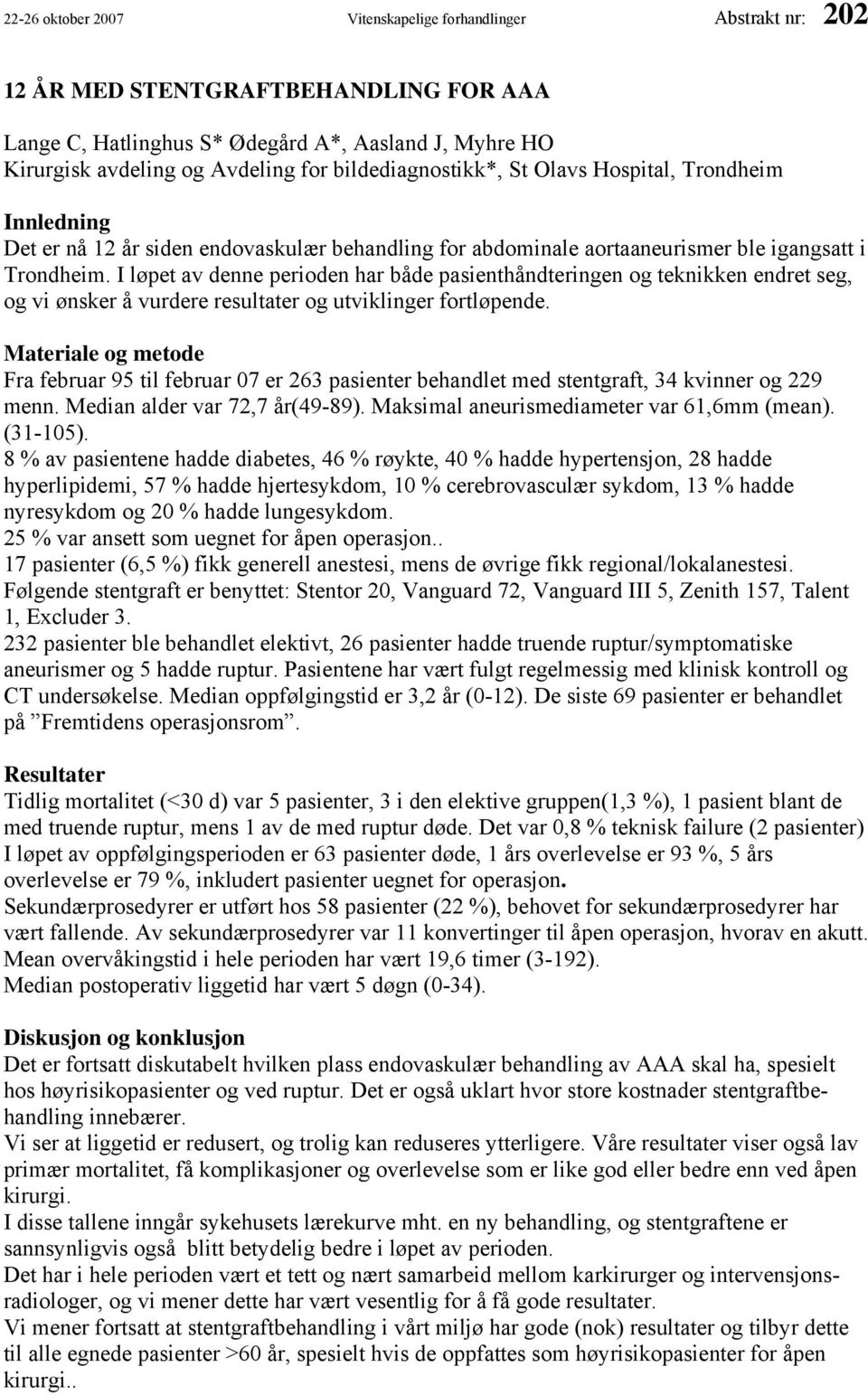 I løpet av denne perioden har både pasienthåndteringen og teknikken endret seg, og vi ønsker å vurdere resultater og utviklinger fortløpende.